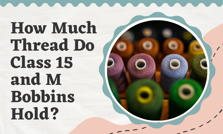 How Much Thread Do Class 15 and M Bobbins Hold?