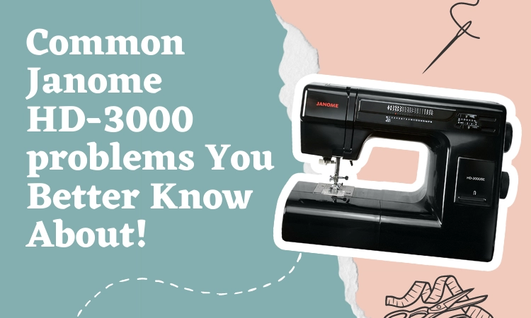 Common Janome HD-3000 Problems You Better Know About!