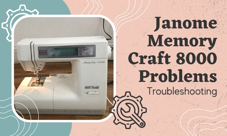 janome memory craft 8000 problems