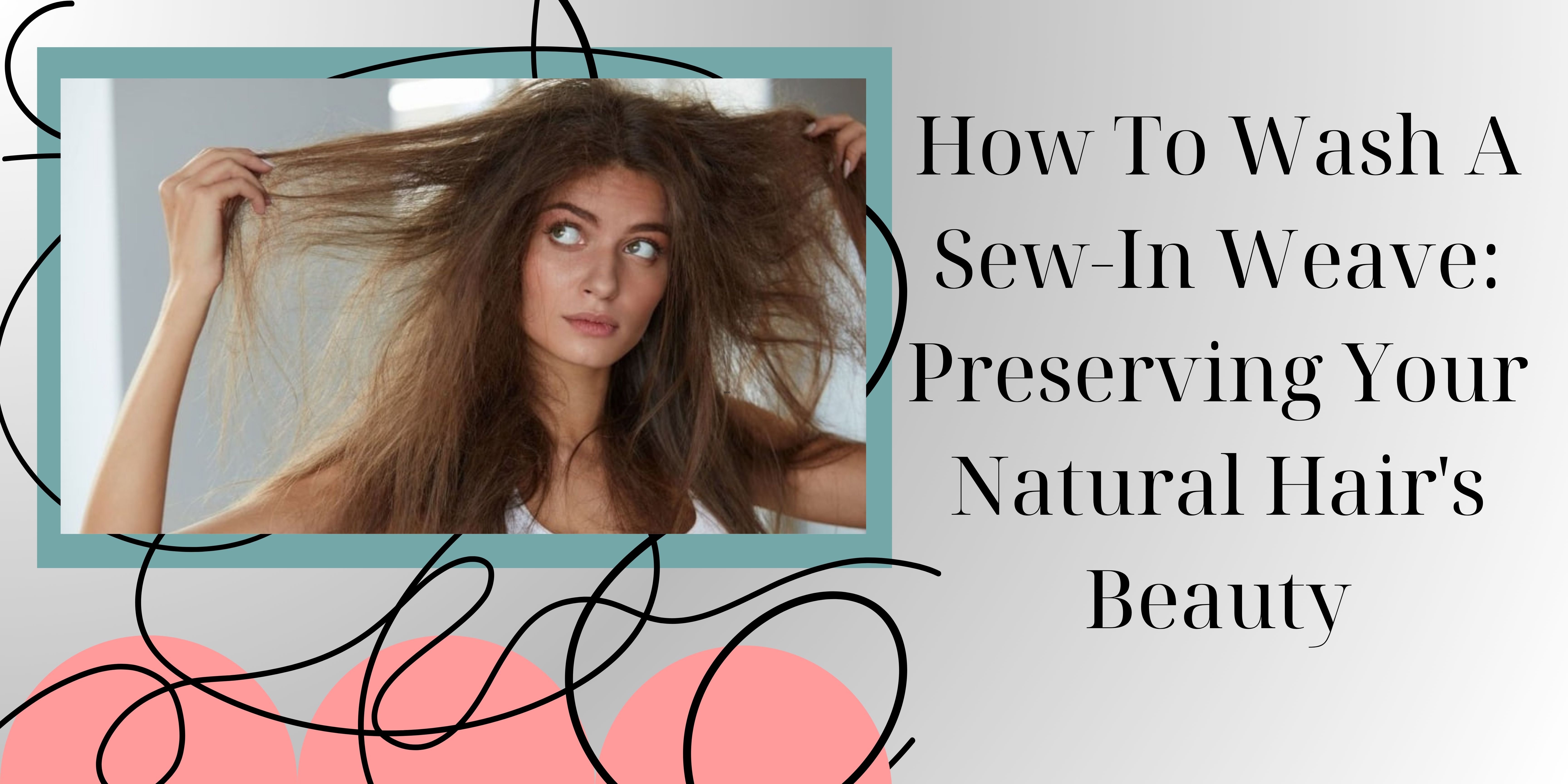How to Wash a Sew-In Weave: Preserving Your Natural Hair's Beauty