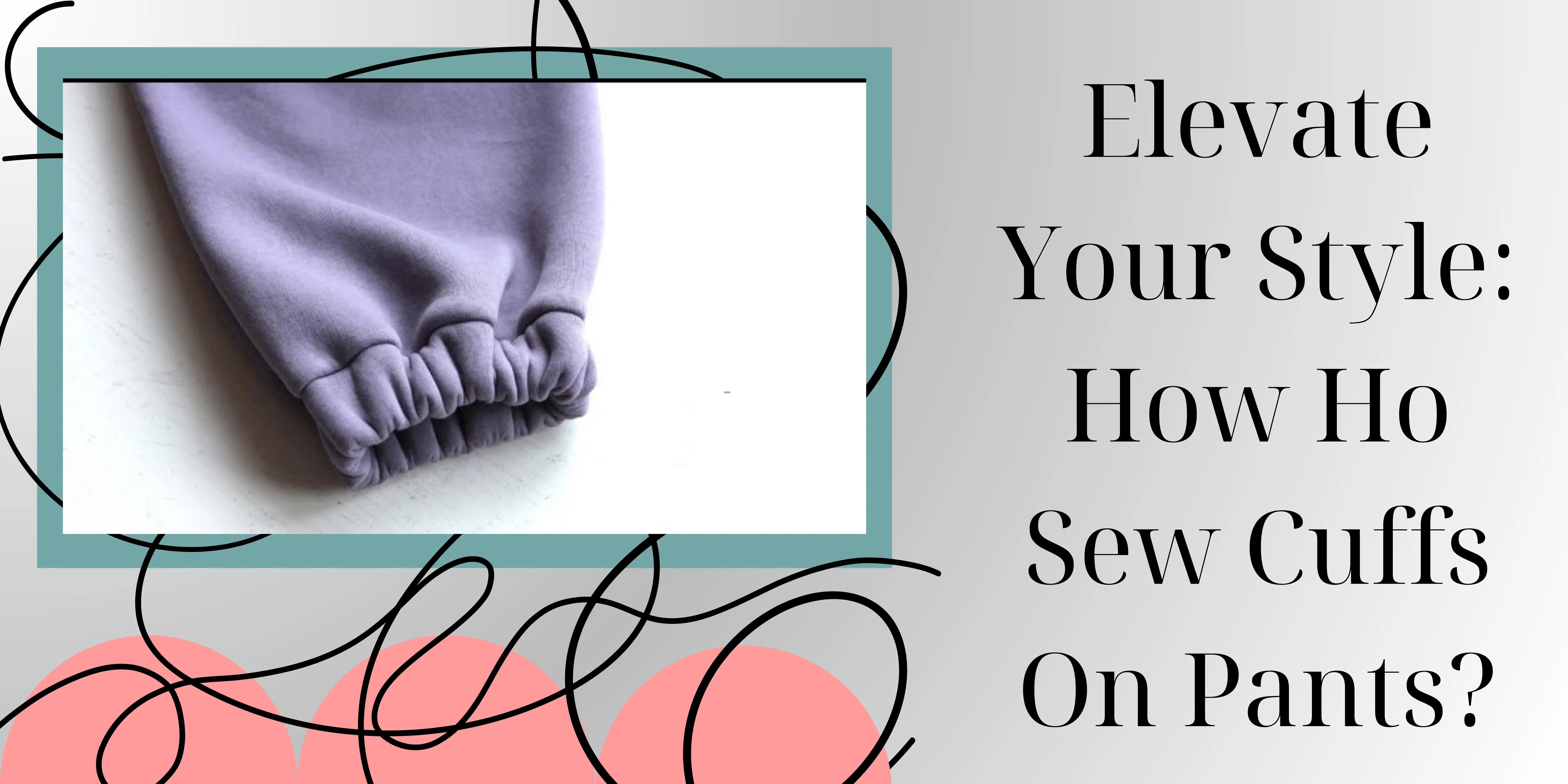 Elevate Your Style: How Ho Sew Cuffs On Pants?