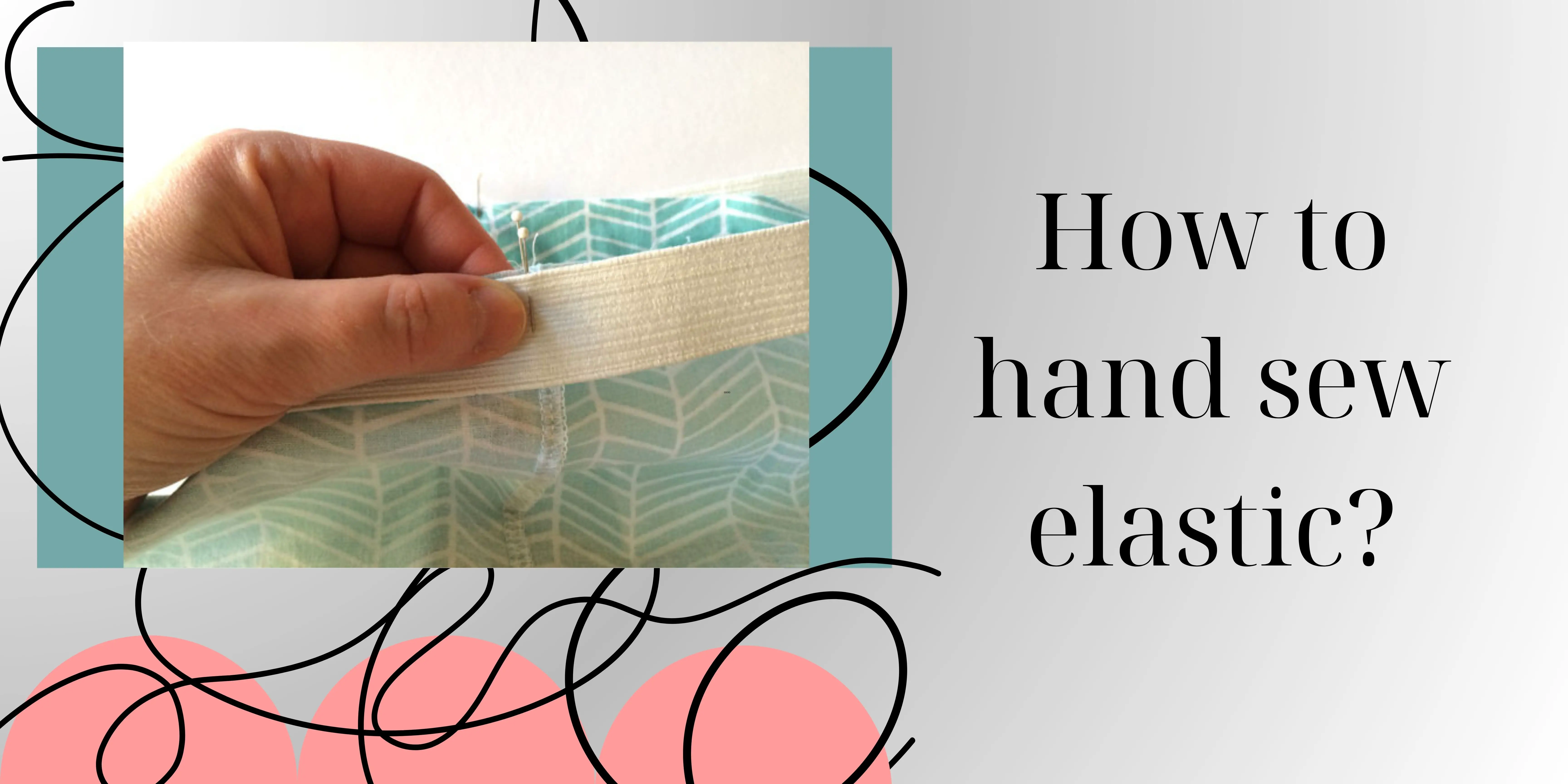How To Hand Sew Elastic?